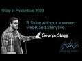 Shiny in production 2023 george stagg  r shiny without a server webr and shinylive