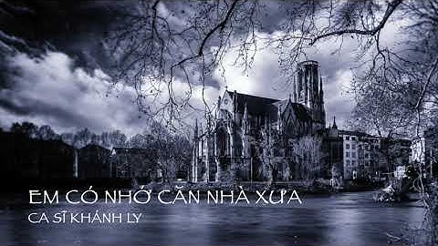 Em Có Nhớ Căn Nhà Xưa (Nguyễn Đình Toàn) - Ca Sĩ Khánh Ly