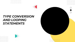 Type Conversion and Looping Statements