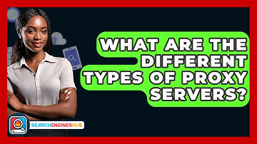 What Are The Different Types Of Proxy Servers? - SearchEnginesHub.com