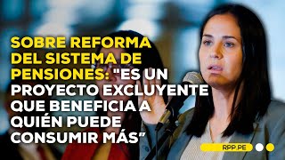 Sigrid Bazán califica de 'entreguista para el sistema privado' a reforma del sistema de pensiones