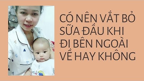 Vắt bỏ sữa đầu bao nhiêu là đủ