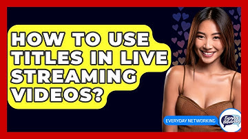 How To Use Titles In Live Streaming Videos? - Everyday-Networking