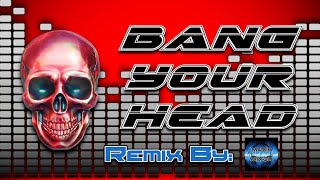 Bang Your Head (MU5ik M1X3R Remix)
