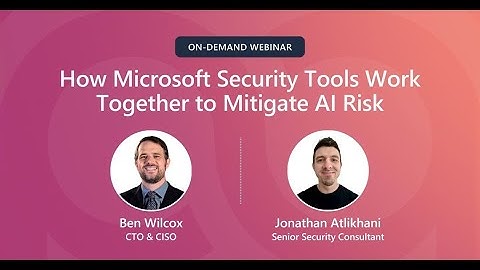 How Microsoft Security Tools Work Together to Mitigate AI Risks | AI Security Blueprint Webinar