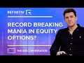 Record Breaking Mania in Equity Options? | The Big Conversation | Refinitiv