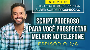 Tudo o que você precisa SABER sobre PROSPECÇÃO - parte 2/8 - SCRIPT PODEROSO para TELEFONE