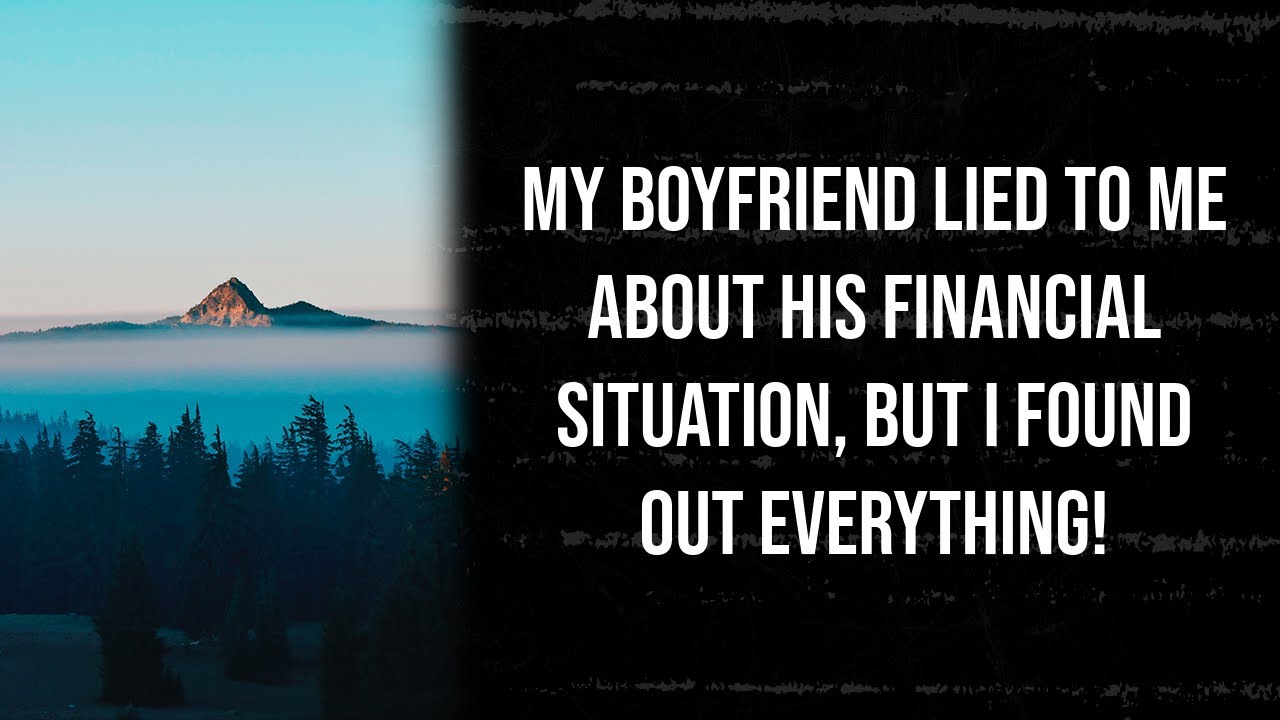 My boyfriend lied to me about his financial situation, but I found out everything!