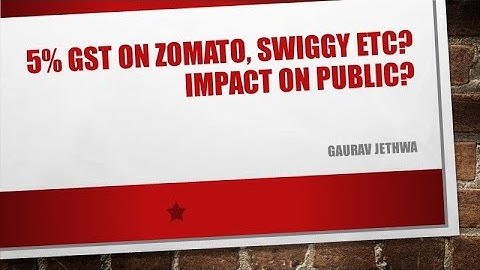 GST on ZOMATO, SWIGGY ETC? Impact on PUBLIC? Increase in food cost ordered through Zomato and Swiggy