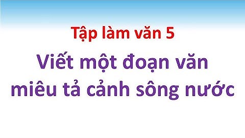 Viết đoạn văn miêu tả cảnh sông nước - Tập làm văn 5