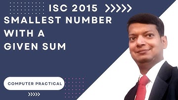 Smallest number with a given sum | ISC Computer Science Practical 2015 | Q1 | SOLVED | Java
