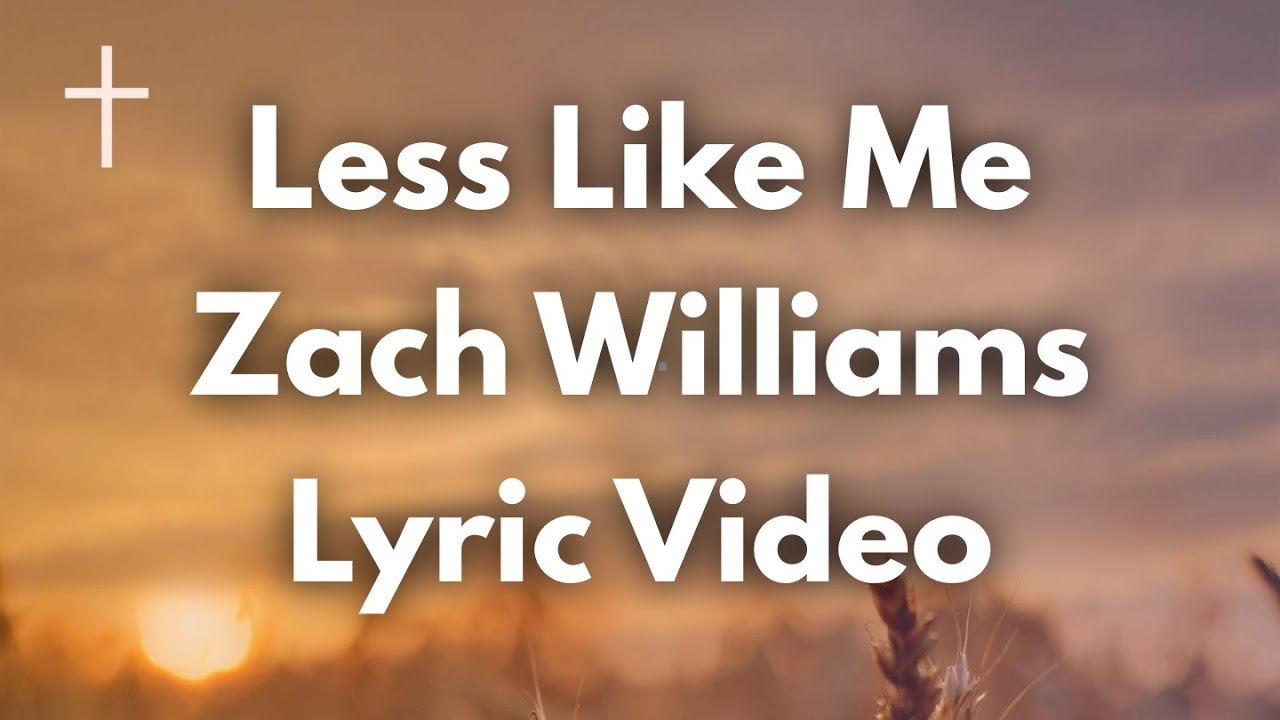 Less Like Me Zach Williams Lyrics Youtube