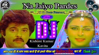 Na Jaiyo Pardes Mahi Ve ( कर्मा ) न जइयो परदेस ! Old Is Gold Hindi Dj Remix | Bk Boss Up Kanpur |