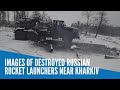 Images of destroyed Russian rocket launchers near Kharkiv