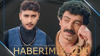 Mertcan Zorbey - Müslüm Gürses / Haberimiz Yok \\ yeni kayıt 2023