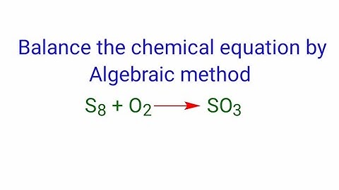S8+O2=SO3 balance the equation by algebraic method or a,b,c method.  S8+o2=so3  s8+o2=so3