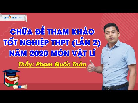 Chữa đề tham khảo tốt nghiệp THPT (Lần 2) năm 2020 môn Vật Lí – Thầy Phạm Quốc Toản