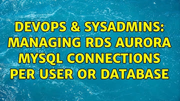 DevOps & SysAdmins: Managing RDS Aurora MySQL connections per user or database