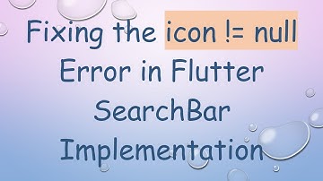 Fixing the icon != null Error in Flutter SearchBar Implementation