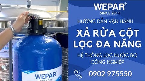 Hướng Dẫn Xả Rửa Bình Lọc Đa Năng Cho Hệ Thống Lọc Nước RO Công Nghiệp [Wepar]