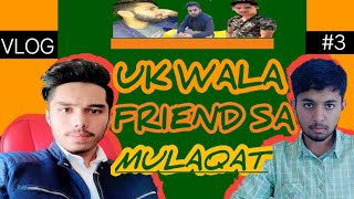 UK waLa friend sa mulaqat/Vlog