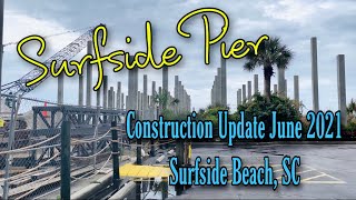 Surfside Pier Construction Update - June 2021 - Surfside Beach, SC