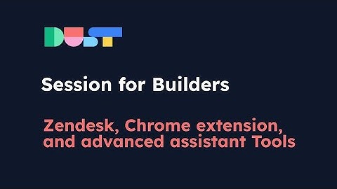 Session for Builders - Zendesk Connection, Chrome Extension, and Advanced Agent Tools in Dust