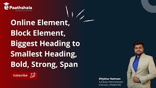 1.1  Inline Element, Block Element, Biggest Heading to Smallest Heading, Bold, Strong, Span