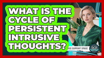 What Is The Cycle of Persistent Intrusive Thoughts?