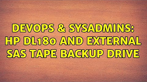 DevOps & SysAdmins: HP DL180 and External SAS Tape Backup Drive