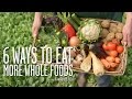 6 simple ways to eat more whole foods  healthy eating  cooking light