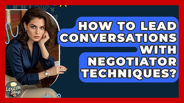 How To Lead Conversations With Negotiator Techniques? - Lexicon Lounge
