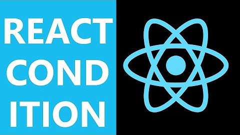 Learn React Part 07: Conditional Rendering