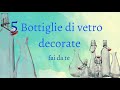 BOTTIGLIE di VETRO DECORATE fai da te: 5 idee facili e veloci - riciclo creativo tutorial #62