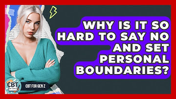 Why Is It So Hard To Say No And Set Personal Boundaries? - CBT for Gen Z