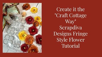 Create It the “Craft Cottage” Way- Scrapdiva Designs Fringe Style Flower