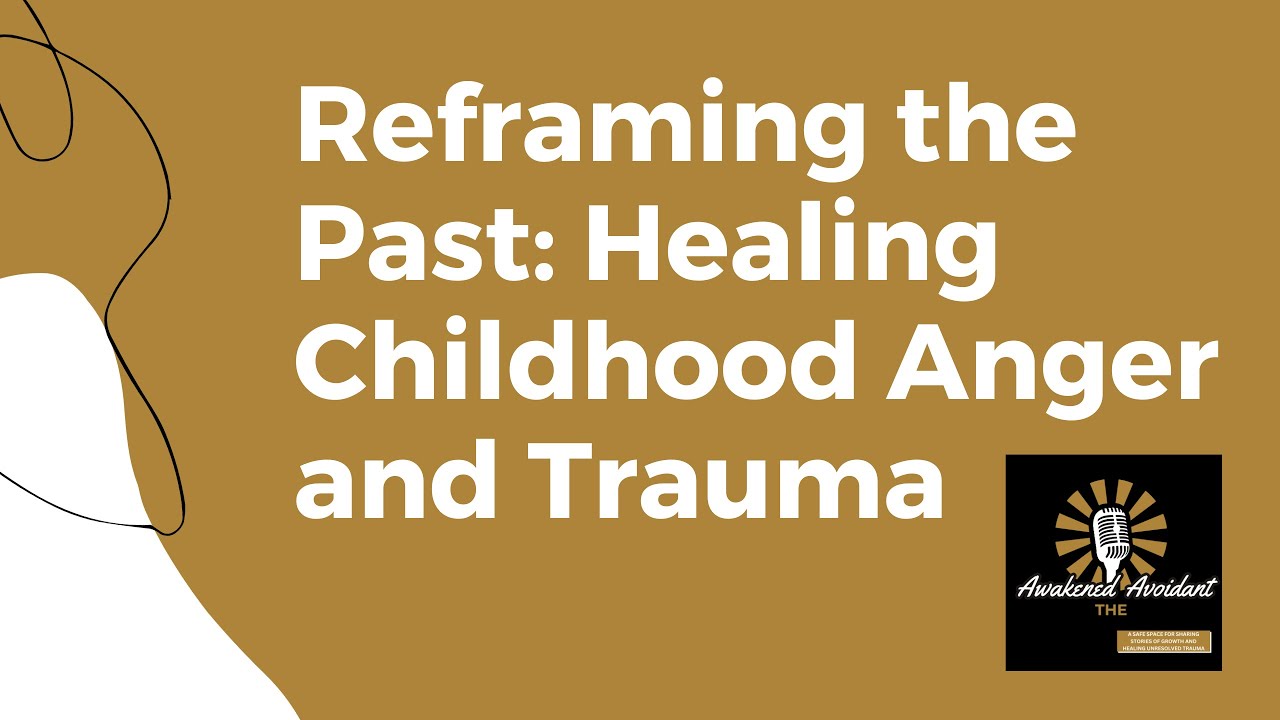 Ep.2 Reframing the Past: Healing Childhood Anger and Trauma - YouTube