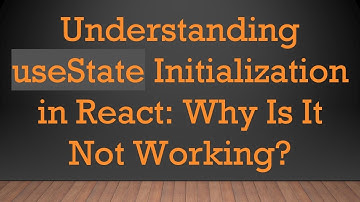 Understanding useState Initialization in React: Why Is It Not Working?