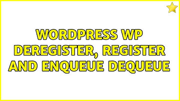 Wordpress: WP deregister, register and enqueue dequeue