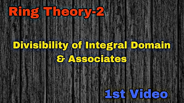 Divisibility of Integral Domain & Associates | 1st Video | Ring Theory-2