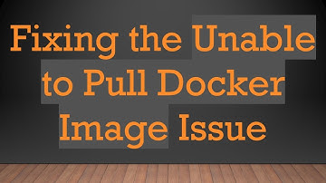 Fixing the Unable to Pull Docker Image Issue