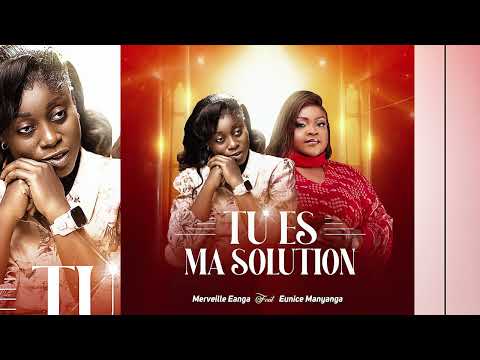 Tu Es Ma Solution Merveille Eanga Feat Eunice Manyanga Audio Officiel
