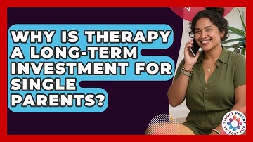 Why Is Therapy A Long-term Investment For Single Parents? - Single Parent Support Hub