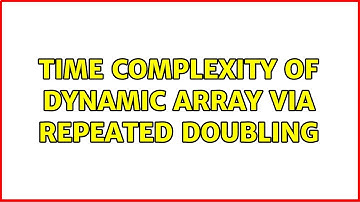 Time complexity of Dynamic Array via repeated doubling