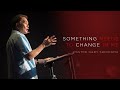 Something Needs To Change In Me - Pastor Gary Shiohama