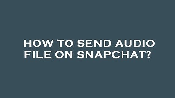 How to send audio file on snapchat?