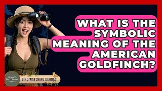 What Is The Symbolic Meaning Of The American Goldfinch? - Bird Watching Diaries