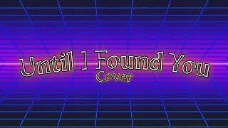 Until I Found You | COVER