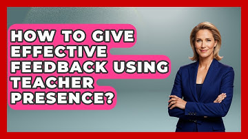 How To Give Effective Feedback Using Teacher Presence? - Aspiring Teacher Guide