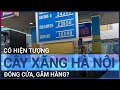 Thật hư phản ánh cây xăng ở Hà Nội cũng đóng cửa, găm hàng? | VTC Tin mới